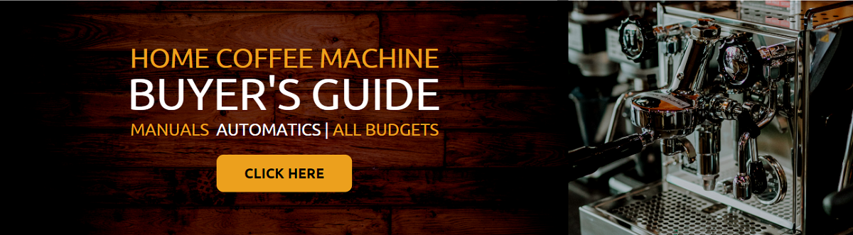 HOME COFFEE MACHINE BUYER’S GUIDE HOME COFFEE MACHINE BUYER’S GUIDE
